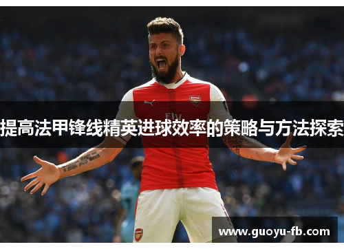 提高法甲锋线精英进球效率的策略与方法探索