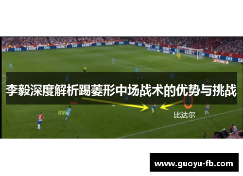 李毅深度解析踢菱形中场战术的优势与挑战