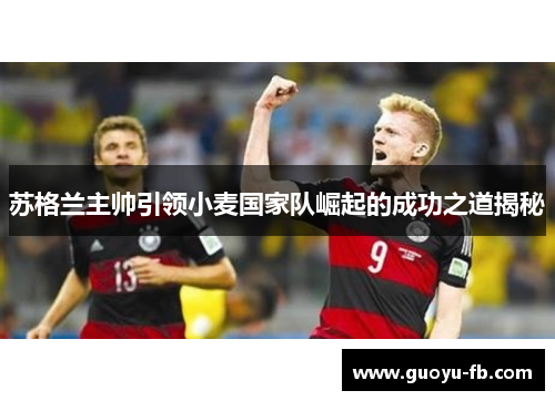 苏格兰主帅引领小麦国家队崛起的成功之道揭秘