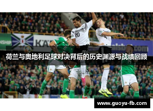 荷兰与奥地利足球对决背后的历史渊源与战绩回顾